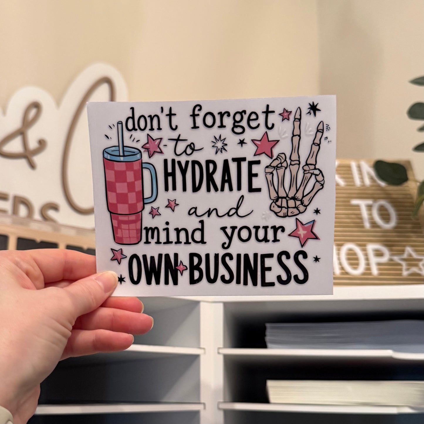 Don’t Forget To Hydrate And Mind Your Own Business UVDTF 5” Decal