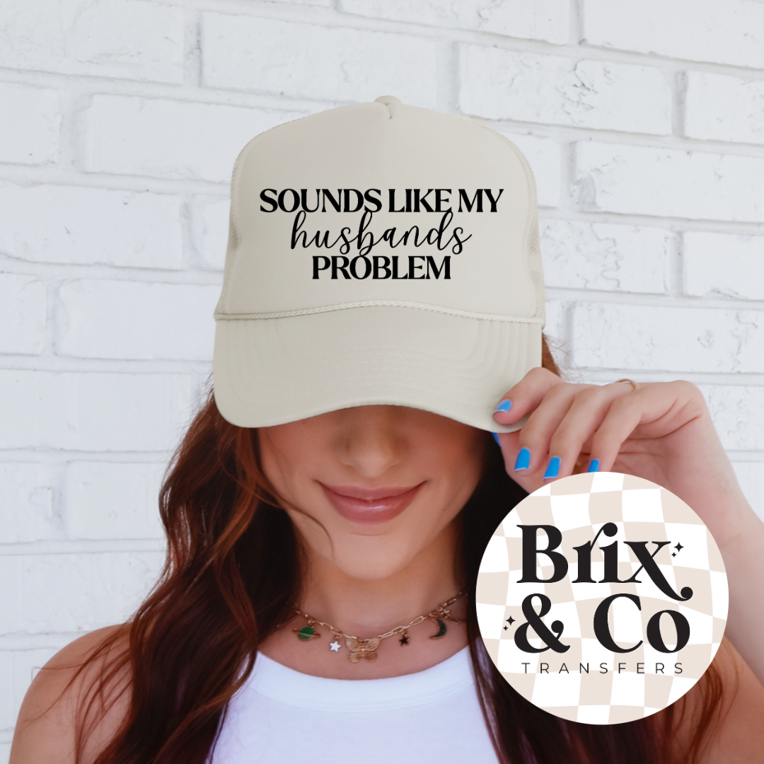 Sounds Like My Husbands Problem DTF HOT PEEL Hat 5”