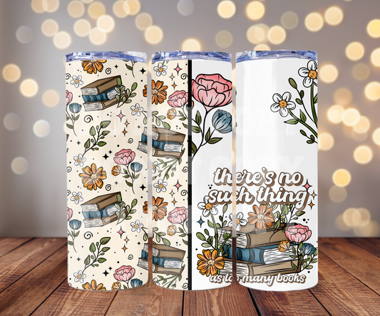 Theres No Such Thing As Too Many Books 20 oz Skinny Tumbler Sublimation Transfer - Not Seamless