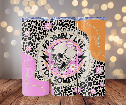 Probably Late For Something 20 oz Skinny Tumbler Sublimation Transfer - Not Seamless