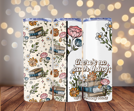 Theres No Such Thing As Too Many Books 20 oz Skinny Tumbler Sublimation Transfer