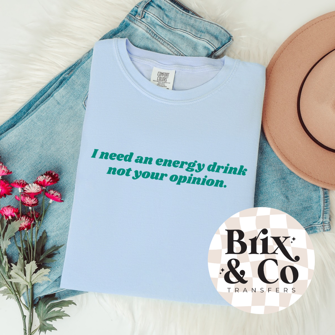I Need An Energy Drink Not Your Opinion Single Color (Teal)