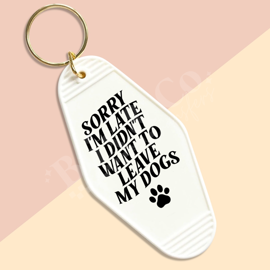 Sorry I’m Late I Didn’t Want To Leave My Dogs Motel Keychain UVDTF Transfer