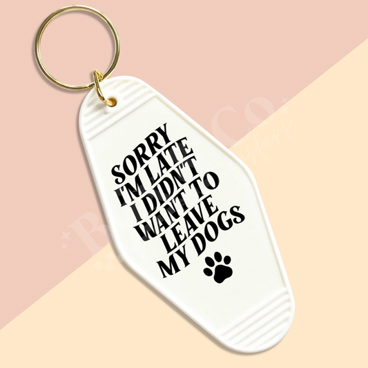 Sorry I’m Late I Didn’t Want To Leave My Dogs Motel Keychain UVDTF Transfer
